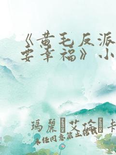 《黄毛反派也想要幸福》小说