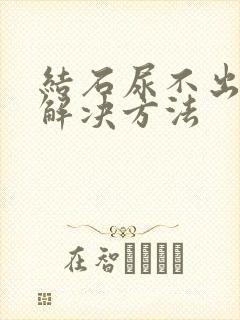 结石尿不出快速解决方法