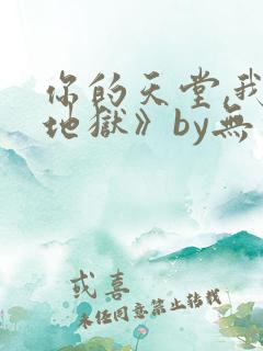 你的天堂,我的地狱》by无处可逃