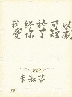 我终于可以不再爱你了短剧大结局