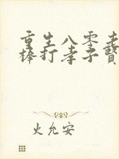 重生八零老太太棒打孝子贤孙