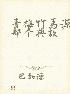 青梅竹马源自于哪个典故