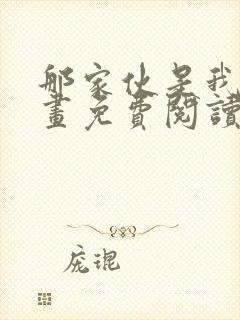 那家伙是我哥漫画免费阅读版