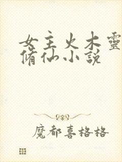 女主火木灵根的修仙小说