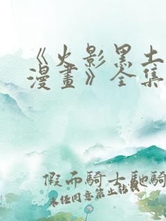 《火影黑土同人漫画》全集免费阅读