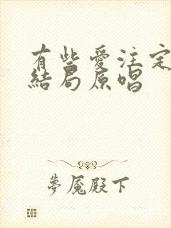 有些爱注定没有结局原唱