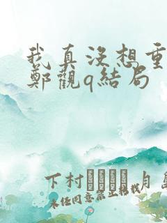 我真没想重生啊郑观q结局