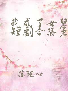 我成了女儿靠山短剧合集免费观看