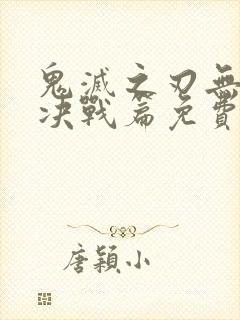 鬼灭之刃无限城决战篇免费