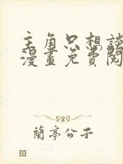 主角只想谈恋爱漫画免费阅读下拉式6漫画