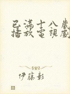 已满十八岁免费播放电视剧大全动漫