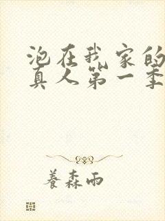 泡在我家的辣妹真人第一季全集