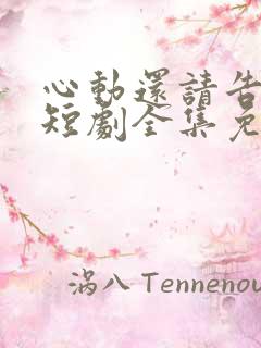 心动还请告诉我短剧全集免费播放在线观看