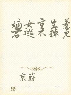 嫡女重生惹上暴君逃不掉免费阅读