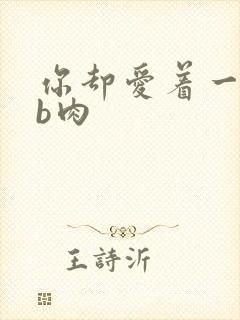 你却爱着一个sb肉