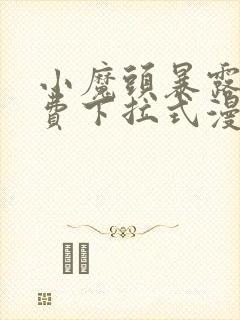 小魔头暴露啦免费下拉式漫画