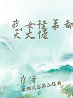 我女徒弟都是诸天大佬