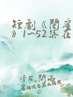 短剧《闺蜜往事》1~52集在线观看