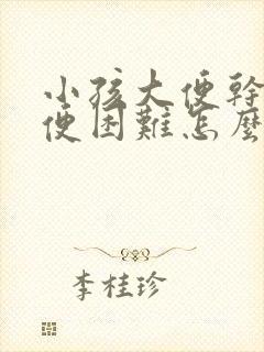 小孩大便干燥排便困难怎么调理