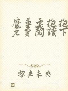 魔尊要抱抱漫画免费阅读下拉式