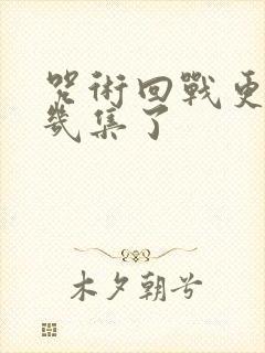 咒术回战更到第几集了