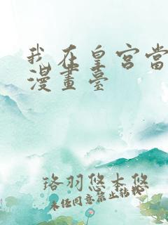 我在皇宫当巨巨漫画台