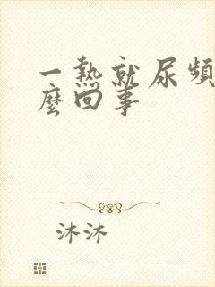 一热就尿频是怎么回事