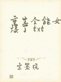 重生全能女神美爆了 txt