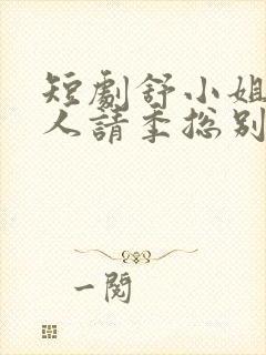 短剧舒小姐已嫁人请季总别虐了