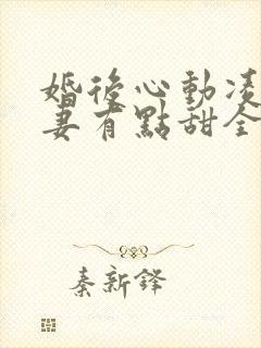 婚后心动凌总追妻有点甜全文在线阅读