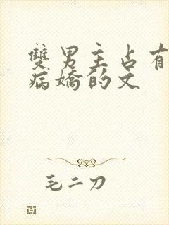 双男主占有欲强病娇的文