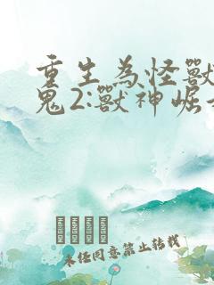 重生为怪兽什么鬼2:兽神崛起/
