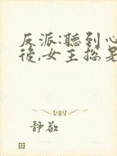 反派:听到心声后,女主总是撩我