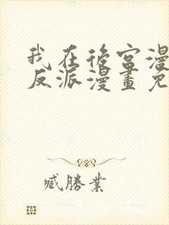 我在后宫漫画当反派漫画免费阅读