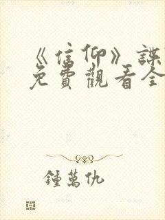 《信仰》谍战剧免费观看全集高清