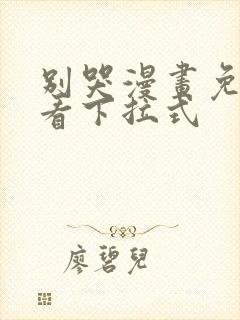 别哭漫画免费观看下拉式