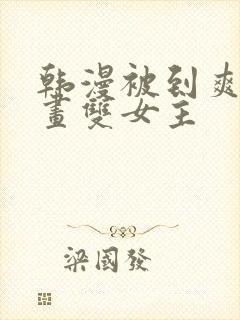 韩漫被到爽流漫画双女主