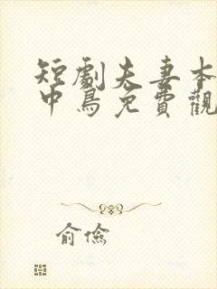 短剧夫妻本是林中鸟免费观看大结局