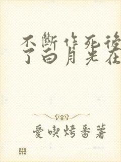 不断作死后我成了白月光在线阅读