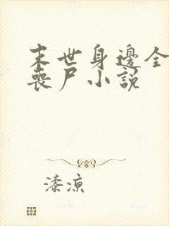 末世身边全是女丧尸小说