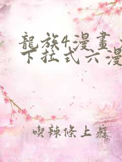 龙族4漫画免费下拉式六漫画