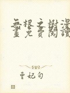 无根之树漫蛙漫画免费阅读