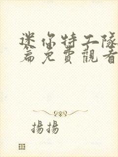 迷你特工队番外篇免费观看