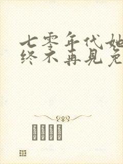 七零年代她与他终不再见免费阅读