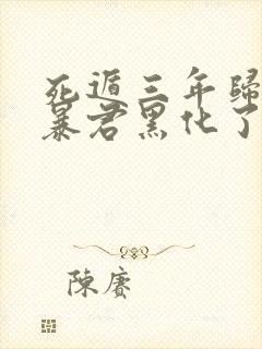 死遁三年归来,暴君黑化了在线阅读