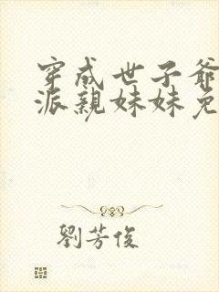 穿成世子爷的反派亲妹妹免费