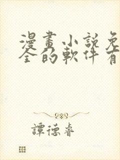 漫画小说免费大全的软件有哪些