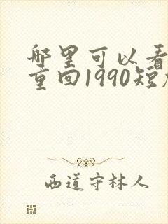 哪里可以看全集重回1990短剧