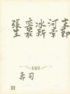 张奕冰河末世重生最新章节小说阅读