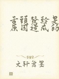 舌头发干是什么原因造成的